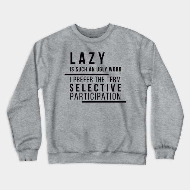 Lazy is Such an Ugly Word... Crewneck Sweatshirt by DJV007